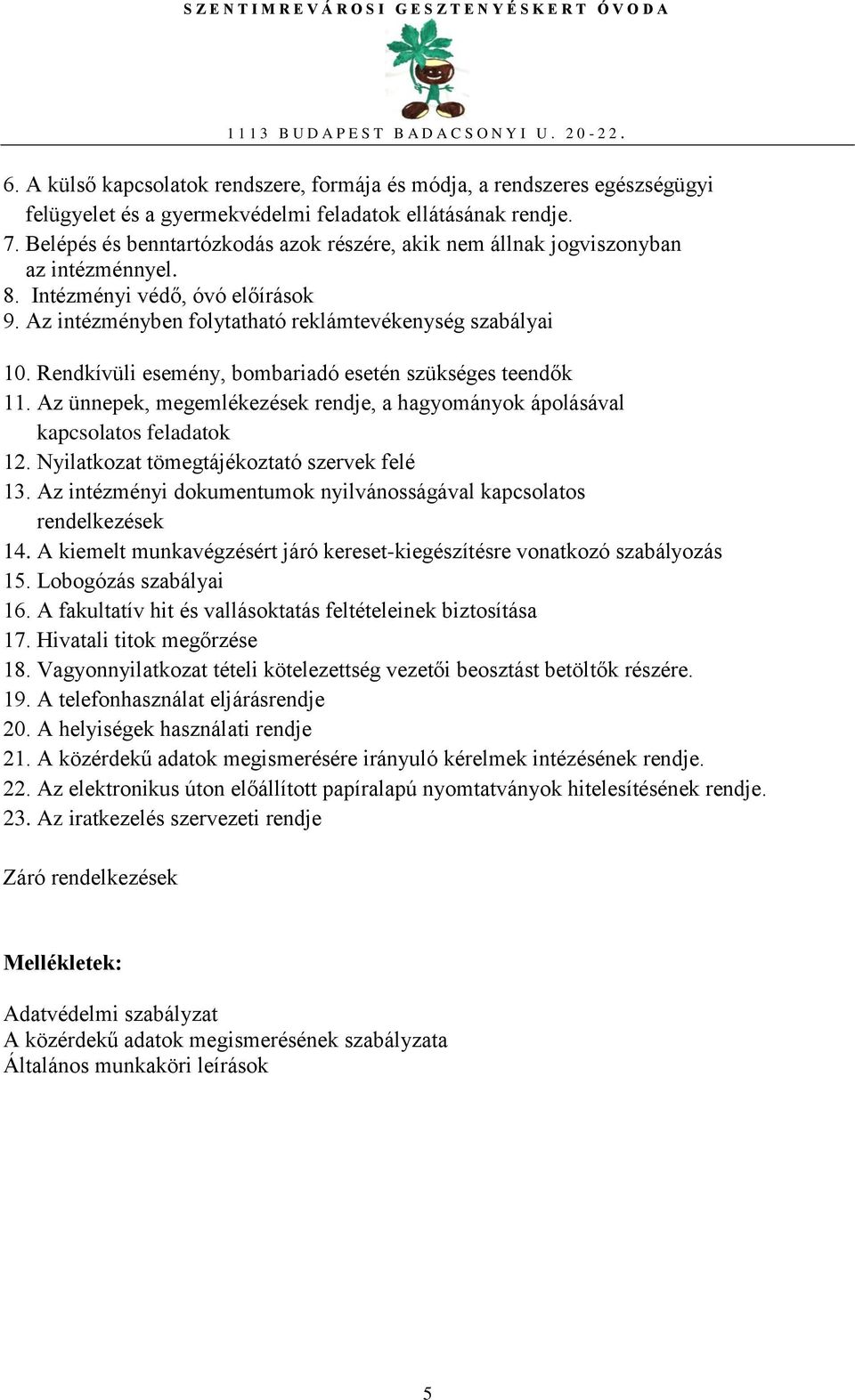 Rendkívüli esemény, bombariadó esetén szükséges teendők 11. Az ünnepek, megemlékezések rendje, a hagyományok ápolásával kapcsolatos feladatok 12. Nyilatkozat tömegtájékoztató szervek felé 13.