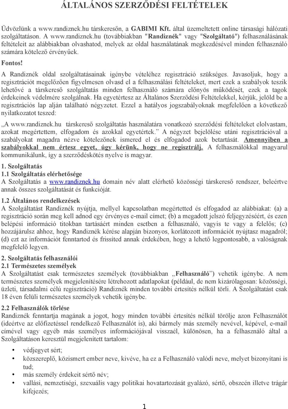 hu (továbbiakban "Randiznék" vagy "Szolgáltató") felhasználásának feltételeit az alábbiakban olvashatod, melyek az oldal használatának megkezdésével minden felhasználó számára kötelező érvényűek.