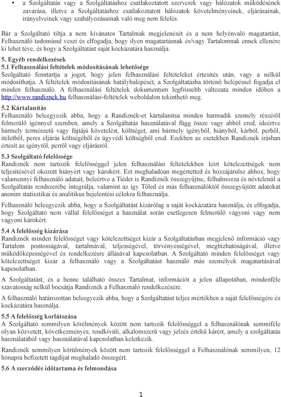 Bár a Szolgáltató tiltja a nem kívánatos Tartalmak megjelenését és a nem helyénvaló magatartást, Felhasználó tudomásul veszi és elfogadja, hogy ilyen magatartásnak és/vagy Tartalomnak ennek ellenére