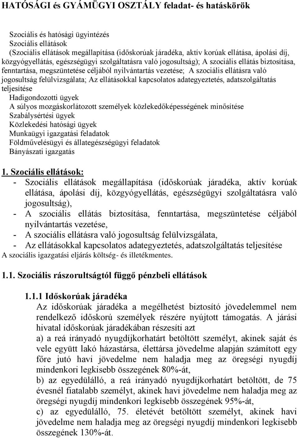 felülvizsgálata; Az ellátásokkal kapcsolatos adategyeztetés, adatszolgáltatás teljesítése Hadigondozotti ügyek A súlyos mozgáskorlátozott személyek közlekedőképességének minősítése Szabálysértési