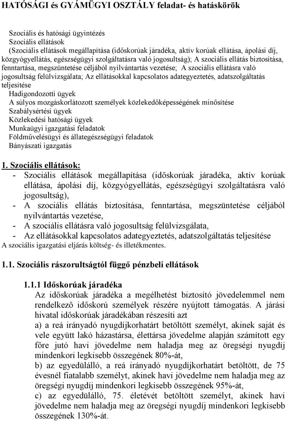 felülvizsgálata; Az ellátásokkal kapcsolatos adategyeztetés, adatszolgáltatás teljesítése Hadigondozotti ügyek A súlyos mozgáskorlátozott személyek közlekedőképességének minősítése Szabálysértési