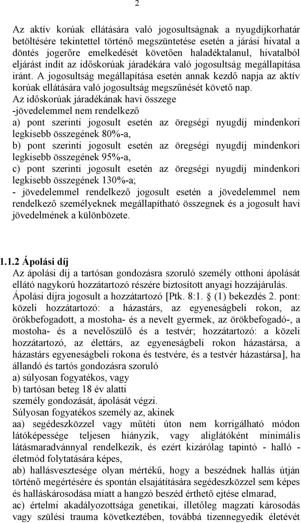 A jogosultság megállapítása esetén annak kezdő napja az aktív korúak ellátására való jogosultság megszűnését követő nap.