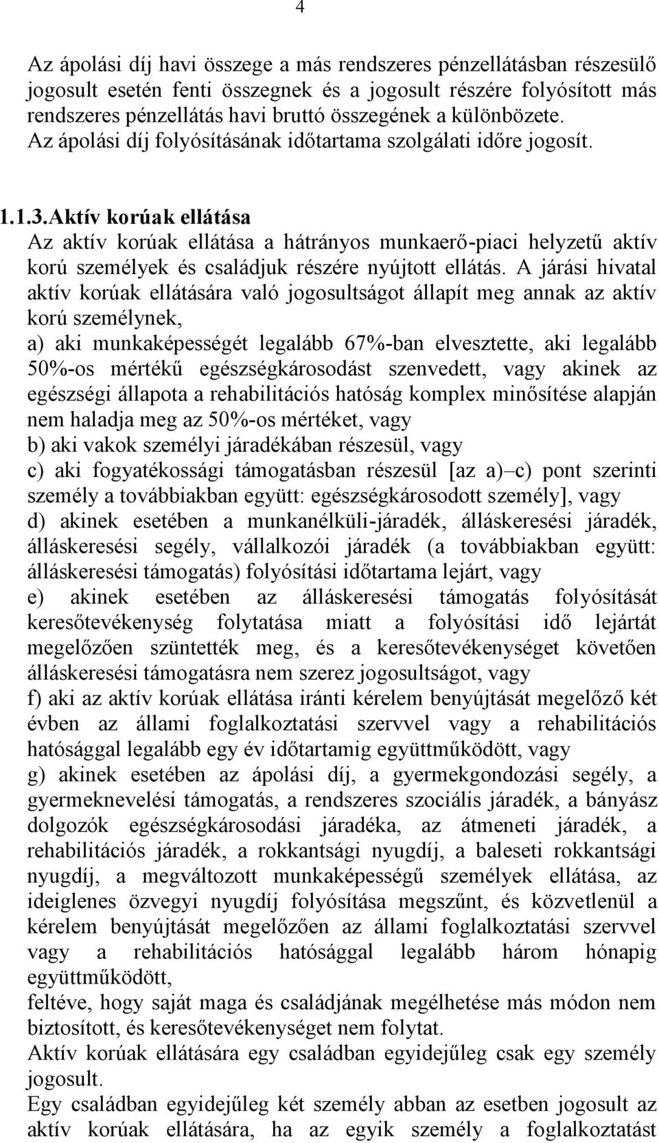 Aktív korúak ellátása Az aktív korúak ellátása a hátrányos munkaerő-piaci helyzetű aktív korú személyek és családjuk részére nyújtott ellátás.