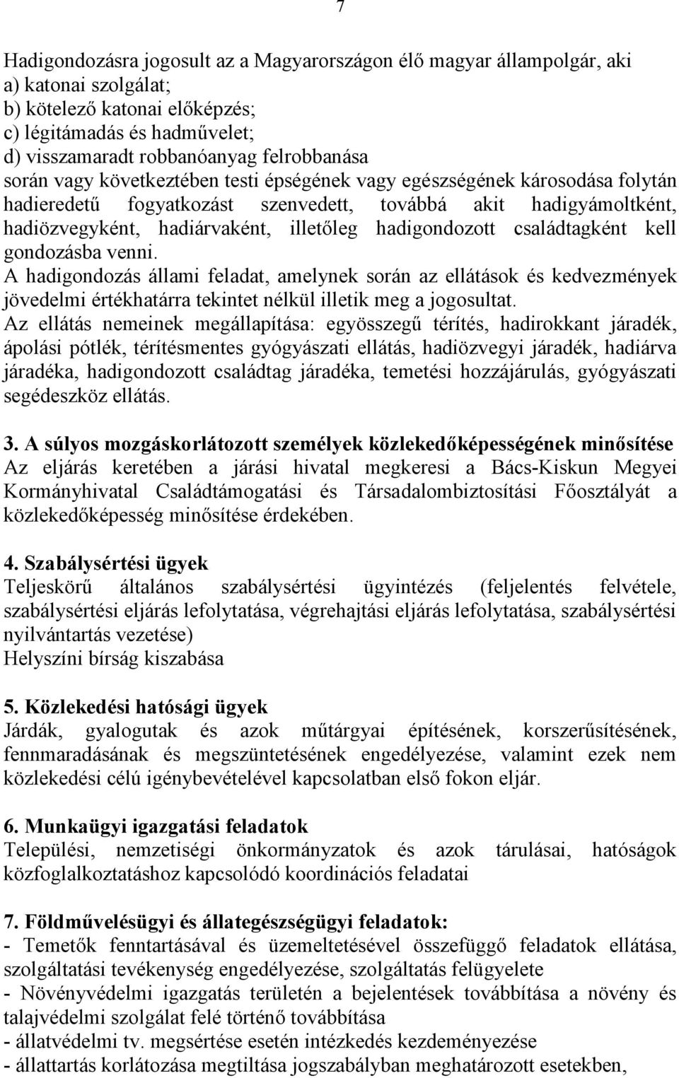 családtagként kell gondozásba venni. A hadigondozás állami feladat, amelynek során az ellátások és kedvezmények jövedelmi értékhatárra tekintet nélkül illetik meg a jogosultat.