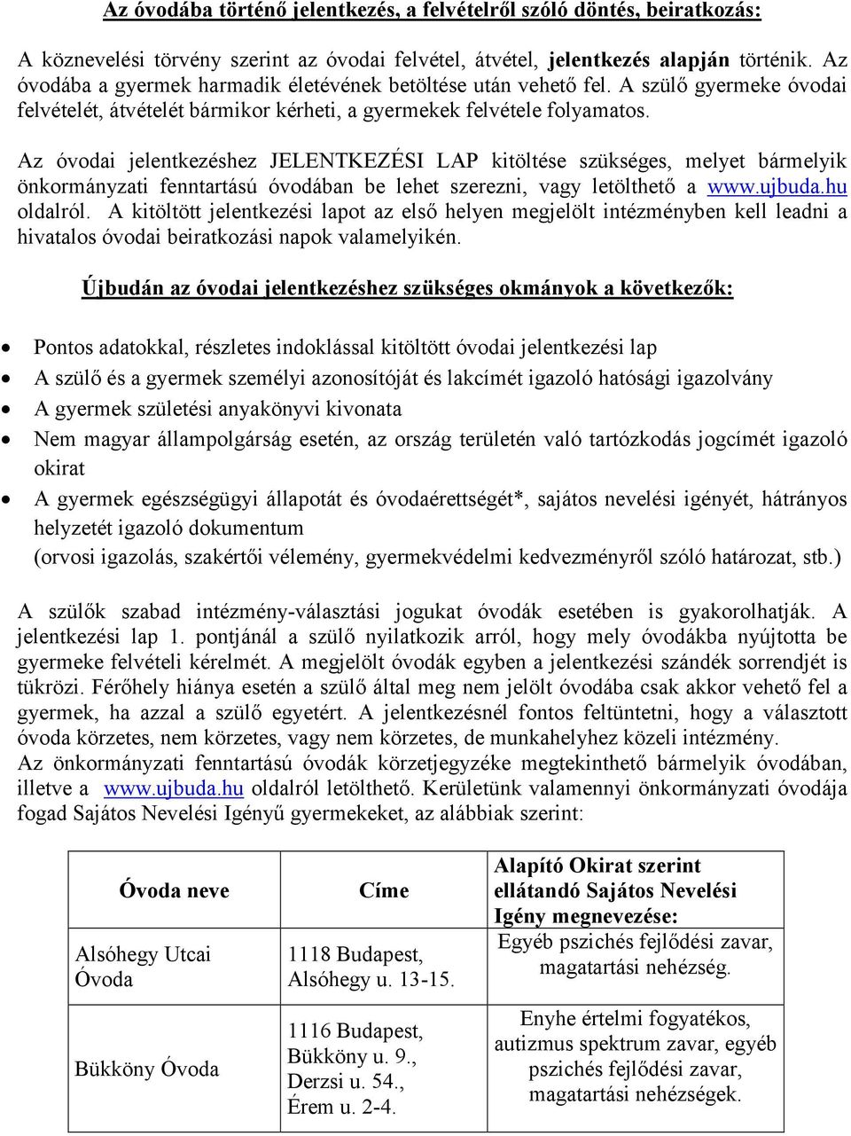 Az óvodai jelentkezéshez JELENTKEZÉSI LAP kitöltése szükséges, melyet bármelyik önkormányzati fenntartású óvodában be lehet szerezni, vagy letölthető a www.ujbuda.hu oldalról.