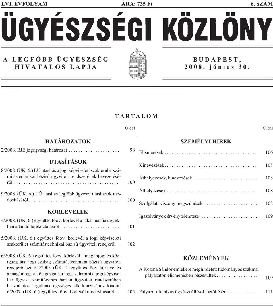 .. 101 Oldal SZEMÉLYI HÍREK Elismerések... 106 Kinevezések.... 108 Áthelyezések, kinevezések... 108 Áthelyezések... 108 Szolgálati viszony megszûnések... 108 Igazolványok érvénytelenítése.... 109 5/2008.