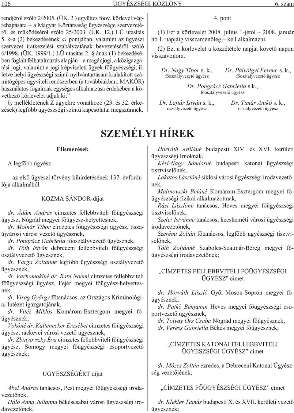 -ának (1) bekezdésében foglalt felhatalmazás alapján a magánjogi, a közigazgatási jogi, valamint a jogi képviseleti ügyek fõügyészségi, illetve helyi ügyészségi szintû nyilvántartására kialakított