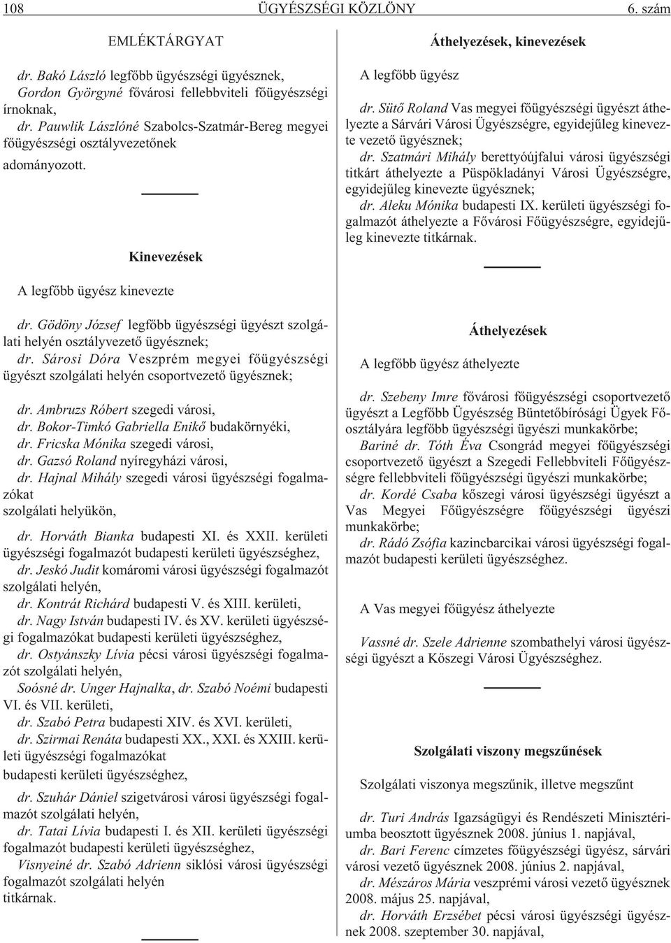 Sütõ Roland Vas megyei fõügyészségi ügyészt áthelyezte a Sárvári Városi Ügyészségre, egyidejûleg kinevezte vezetõ ügyésznek; dr.