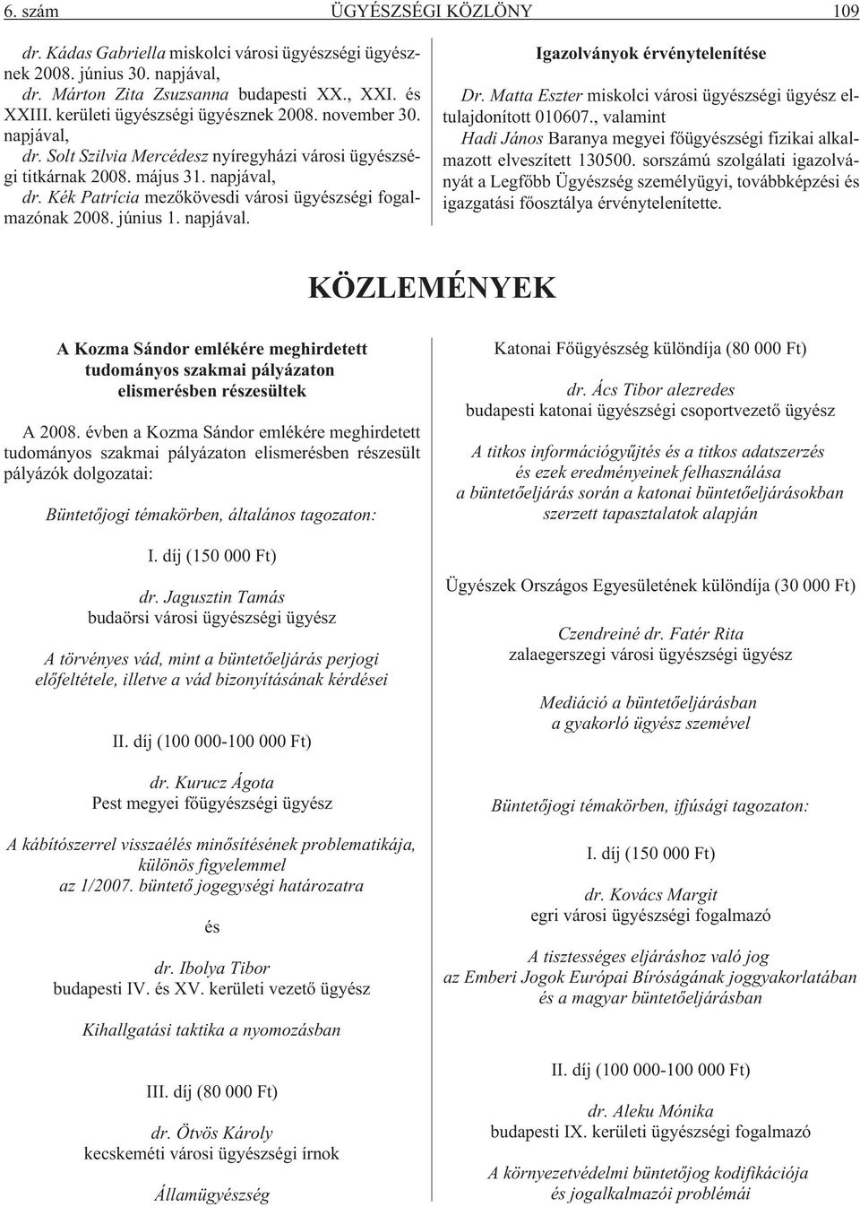június 1. napjával. Igazolványok érvénytelenítése Dr. Matta Eszter miskolci városi ügyészségi ügyész eltulajdonított 010607.