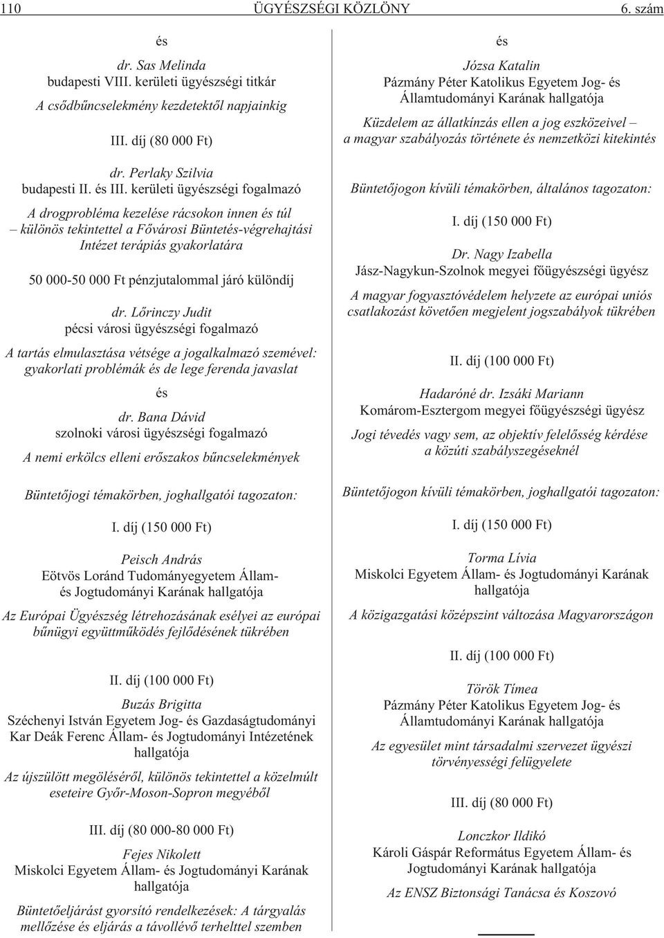 különdíj dr. Lõrinczy Judit pécsi városi ügyészségi fogalmazó A tartás elmulasztása vétsége a jogalkalmazó szemével: gyakorlati problémák és de lege ferenda javaslat és dr.
