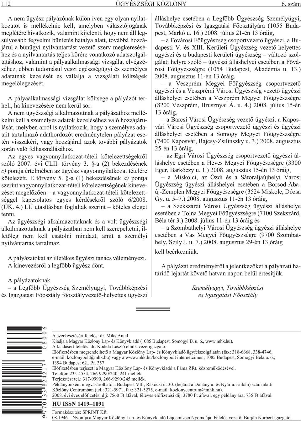 hatálya alatt, továbbá hozzájárul a bûnügyi nyilvántartást vezetõ szerv megkereséséhez és a nyilvántartás teljes körére vonatkozó adatszolgáltatáshoz, valamint a pályaalkalmassági vizsgálat