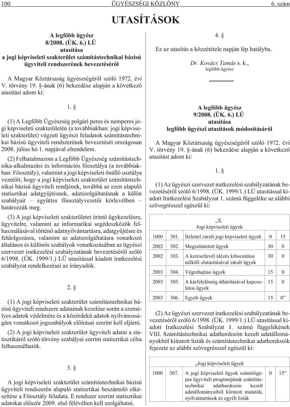 (1) A Legfõbb Ügyészség polgári peres és nemperes jogi képviseleti szakterületén (a továbbiakban: jogi képviseleti szakterület) végzett ügyészi feladatok számítástechnikai bázisú ügyviteli