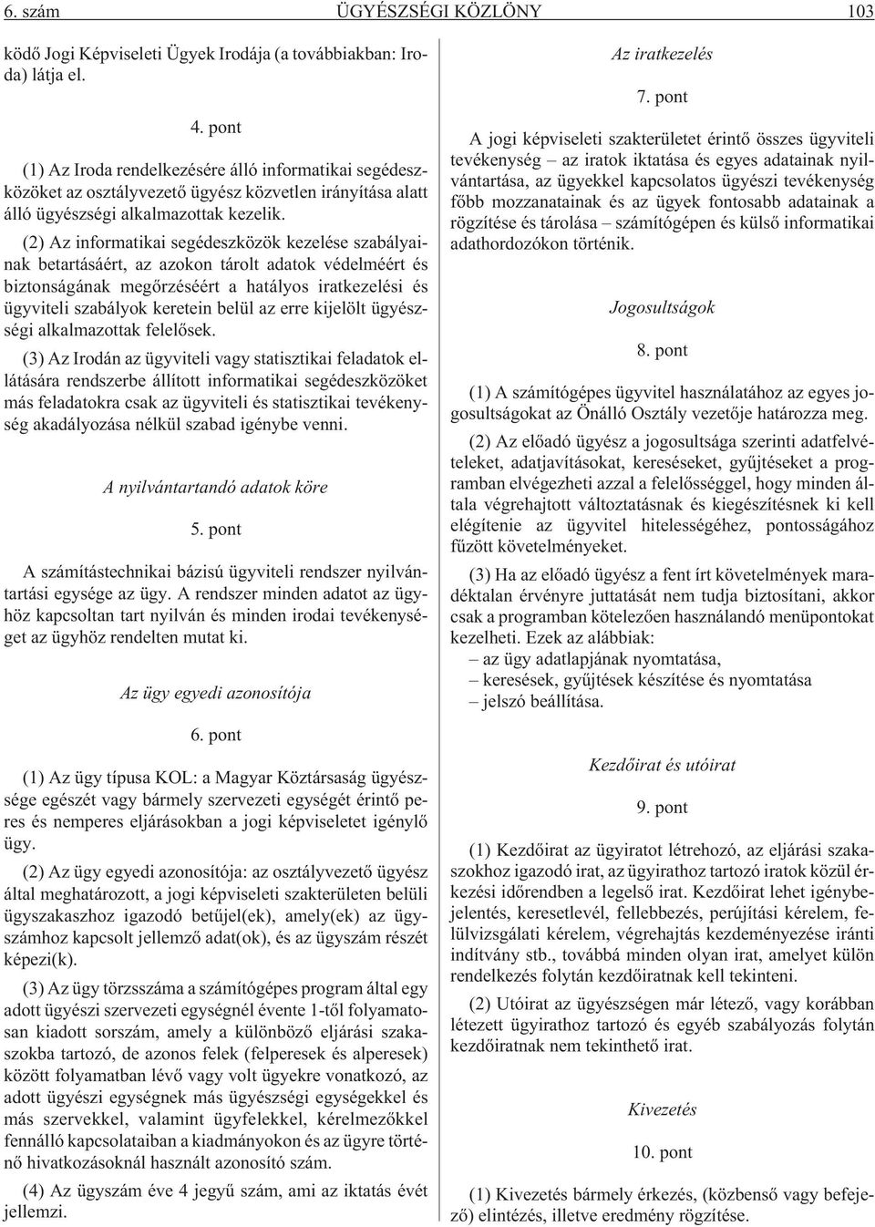(2) Az informatikai segédeszközök kezelése szabályainak betartásáért, az azokon tárolt adatok védelméért és biztonságának megõrzéséért a hatályos iratkezelési és ügyviteli szabályok keretein belül az