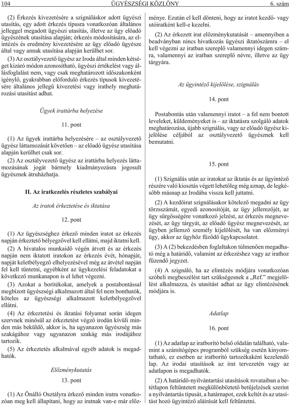 alapján; érkezés módosítására, az elintézés és eredmény kivezetésére az ügy elõadó ügyésze által vagy annak utasítása alapján kerülhet sor.