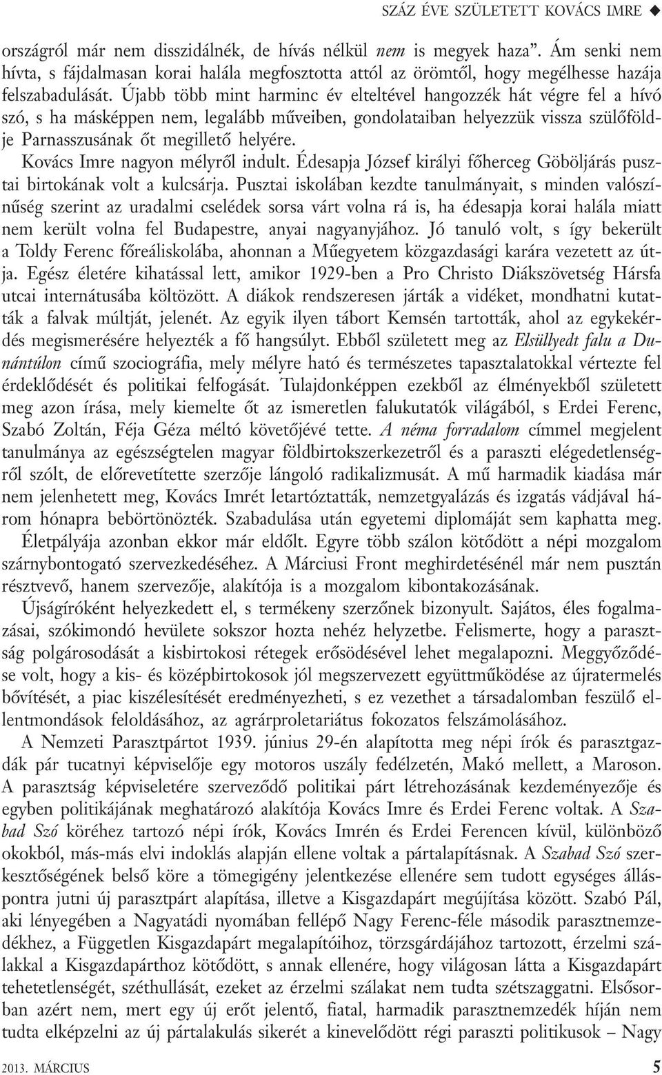 Újabb több mint harminc év elteltével hangozzék hát végre fel a hívó szó, s ha másképpen nem, legalább műveiben, gondolataiban helyezzük vissza szülőföldje Parnasszusának őt megillető helyére.