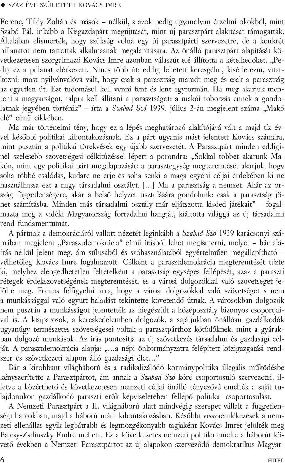 Az önálló parasztpárt alapítását következetesen szorgalmazó Kovács Imre azonban válaszút elé állította a kételkedőket. Pedig ez a pillanat elérkezett.