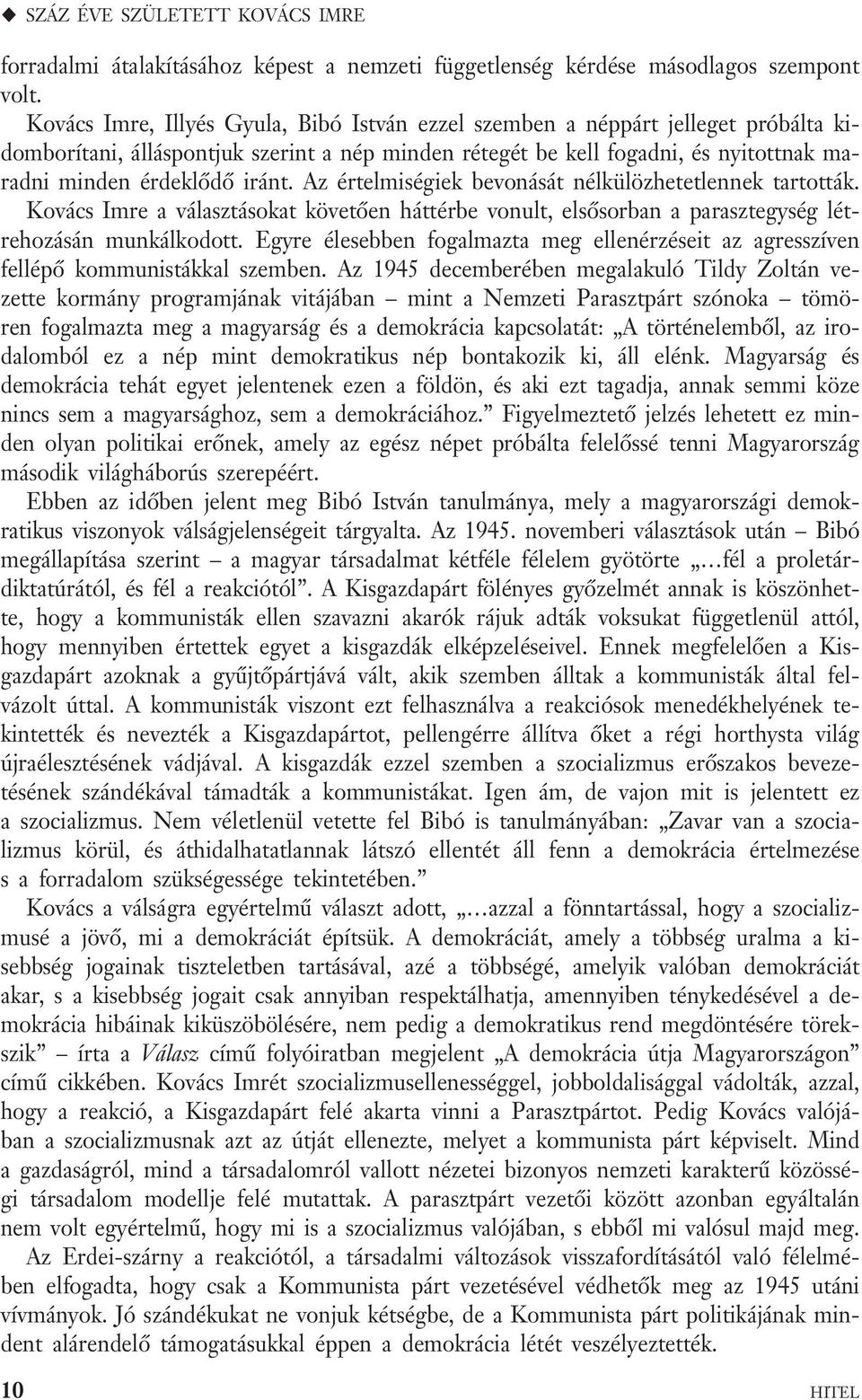 Az értelmiségiek bevonását nélkülözhetetlennek tartották. Kovács Imre a választásokat követően háttérbe vonult, elsősorban a parasztegység létrehozásán munkálkodott.