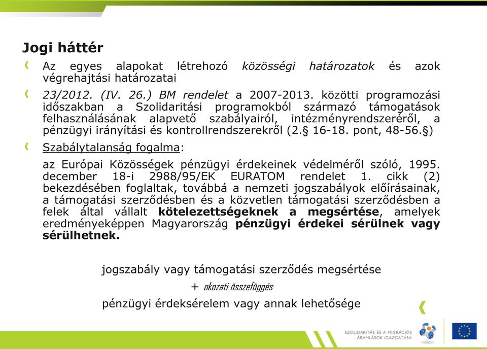 16-18. pont, 48-56. ) Szabálytalanság fogalma: az Európai Közösségek pénzügyi érdekeinek védelméről szóló, 1995. december 18-i 2988/95/EK EURATOM rendelet 1.