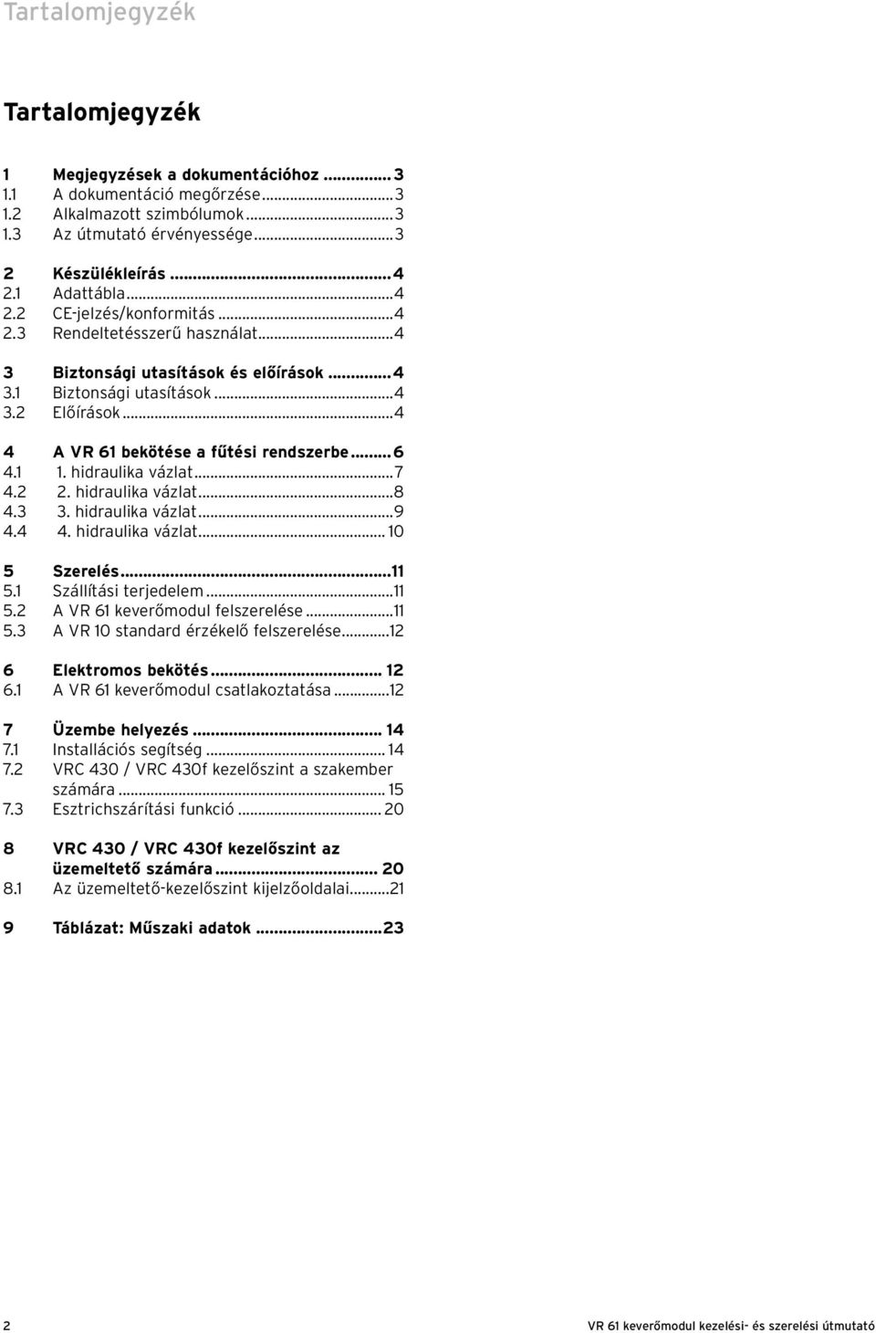 ..4 4 A VR 61 bekötése a fűtési rendszerbe...6 4.1 1. hidraulika vázlat...7 4.2 2. hidraulika vázlat...8 4.3 3. hidraulika vázlat...9 4.4 4. hidraulika vázlat... 10 5 Szerelés...11 5.