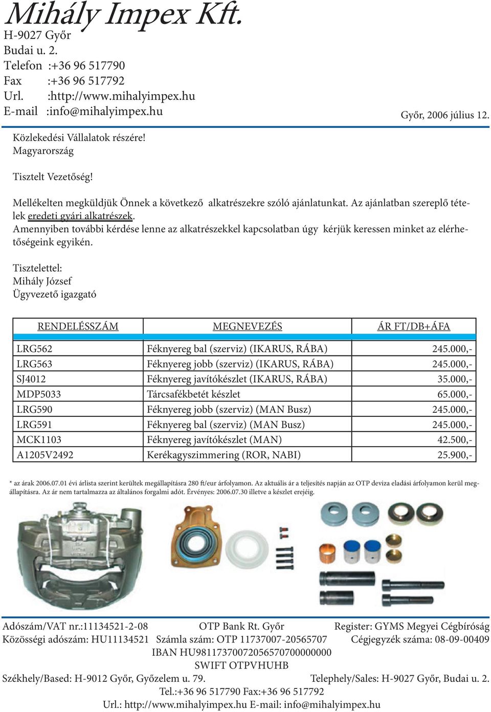 Tisztelettel: Mihály József Ügyvezető igazgató RENDELÉSSZÁM MEGNEVEZÉS ÁR FT/DB+ÁFA LRG562 Féknyereg bal (szerviz) (IKARUS, RÁBA) 245.000,- LRG563 Féknyereg jobb (szerviz) (IKARUS, RÁBA) 245.