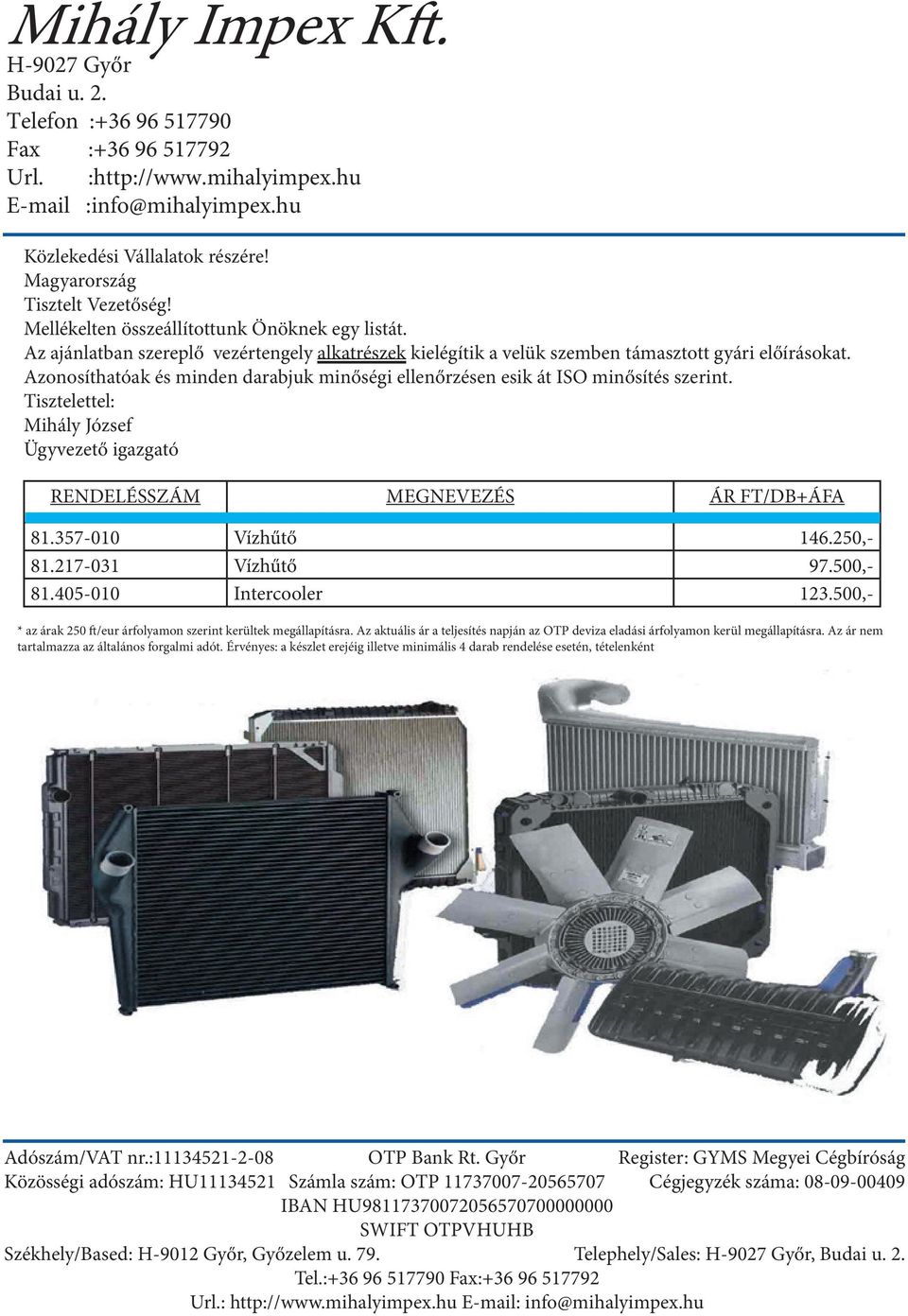 Tisztelettel: Mihály József Ügyvezető igazgató RENDELÉSSZÁM MEGNEVEZÉS ÁR FT/DB+ÁFA 81.357-010 Vízhűtő 146.250,- 81.217-031 Vízhűtő 97.500,- 81.405-010 Intercooler 123.