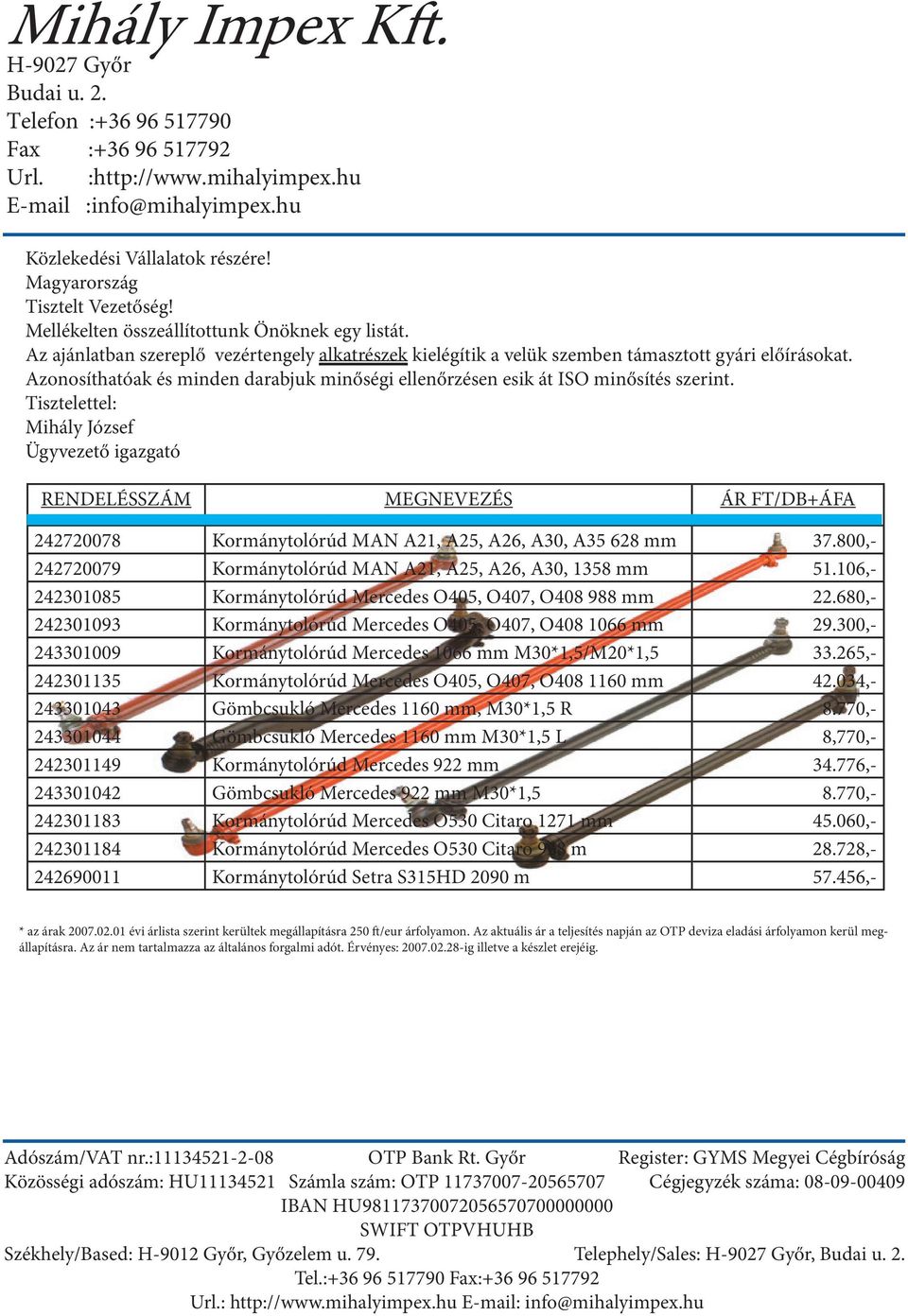 Tisztelettel: Mihály József Ügyvezető igazgató RENDELÉSSZÁM MEGNEVEZÉS ÁR FT/DB+ÁFA 242720078 Kormánytolórúd MAN A21, A25, A26, A30, A35 628 mm 37.