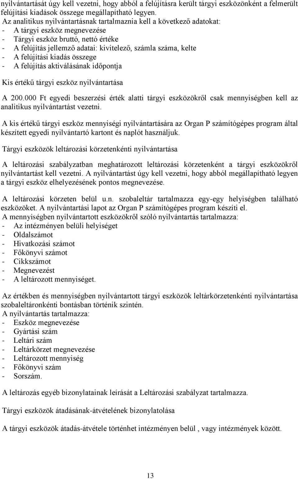 kelte - A felújítási kiadás összege - A felújítás aktiválásának időpontja Kis értékű tárgyi eszköz nyilvántartása A 200.