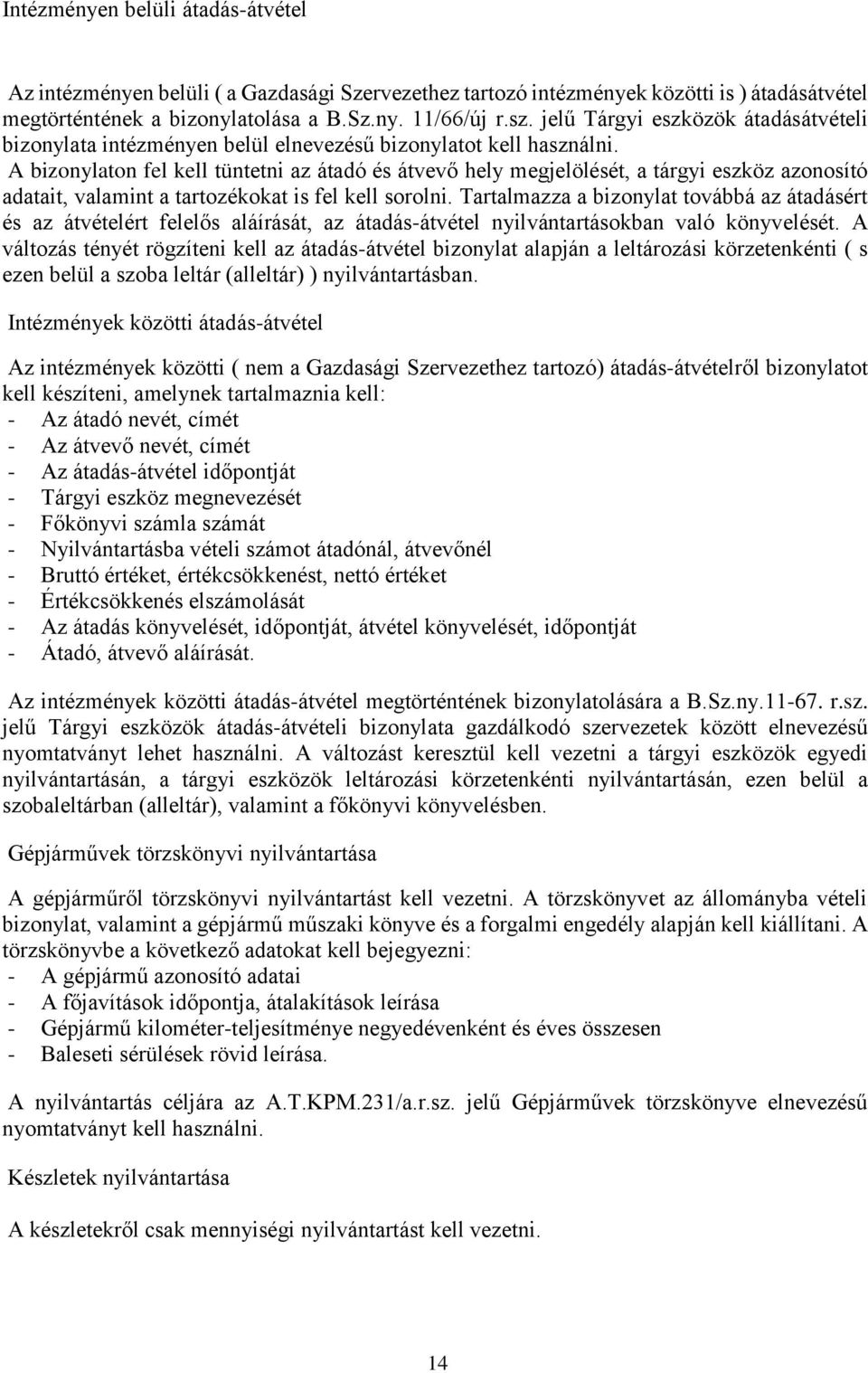 A bizonylaton fel kell tüntetni az átadó és átvevő hely megjelölését, a tárgyi eszköz azonosító adatait, valamint a tartozékokat is fel kell sorolni.