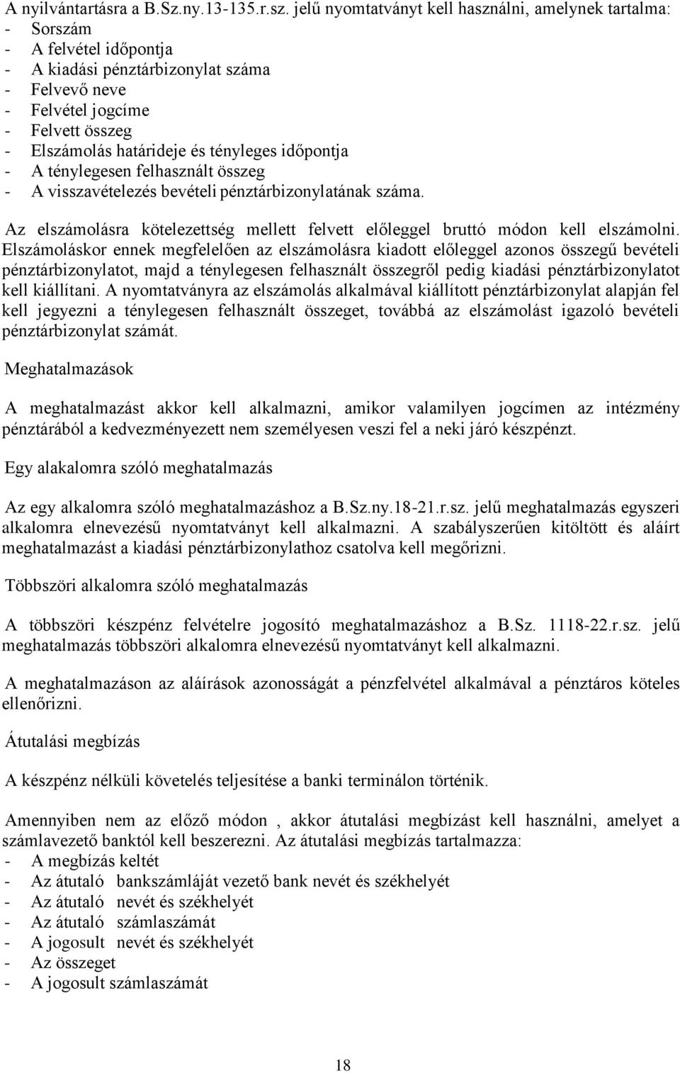 tényleges időpontja - A ténylegesen felhasznált összeg - A visszavételezés bevételi pénztárbizonylatának száma. Az elszámolásra kötelezettség mellett felvett előleggel bruttó módon kell elszámolni.