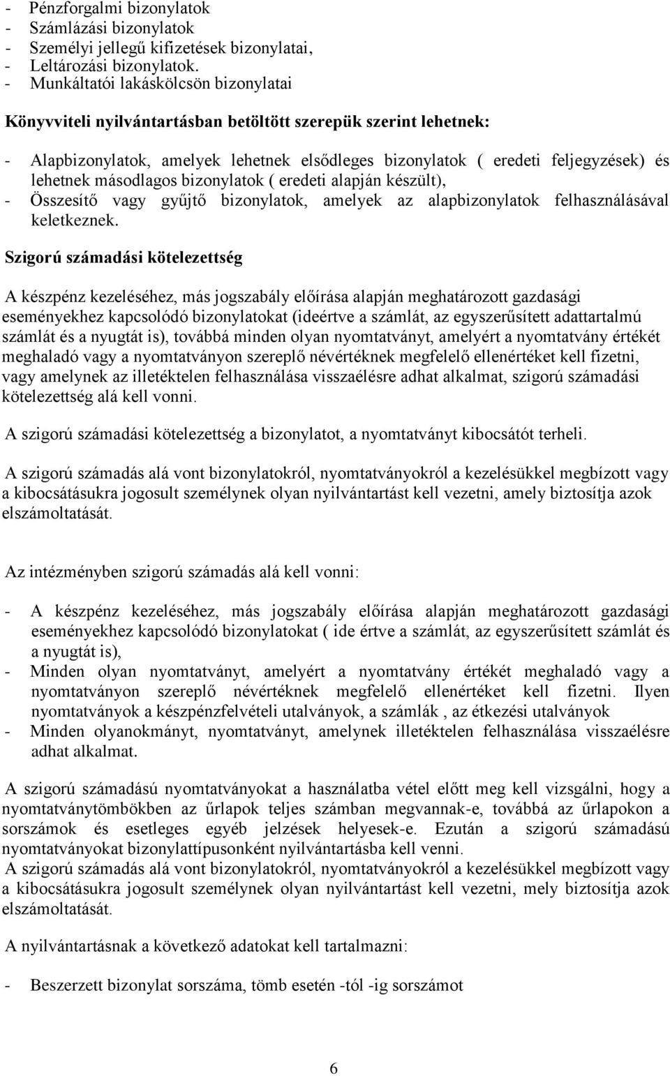 másodlagos bizonylatok ( eredeti alapján készült), - Összesítő vagy gyűjtő bizonylatok, amelyek az alapbizonylatok felhasználásával keletkeznek.