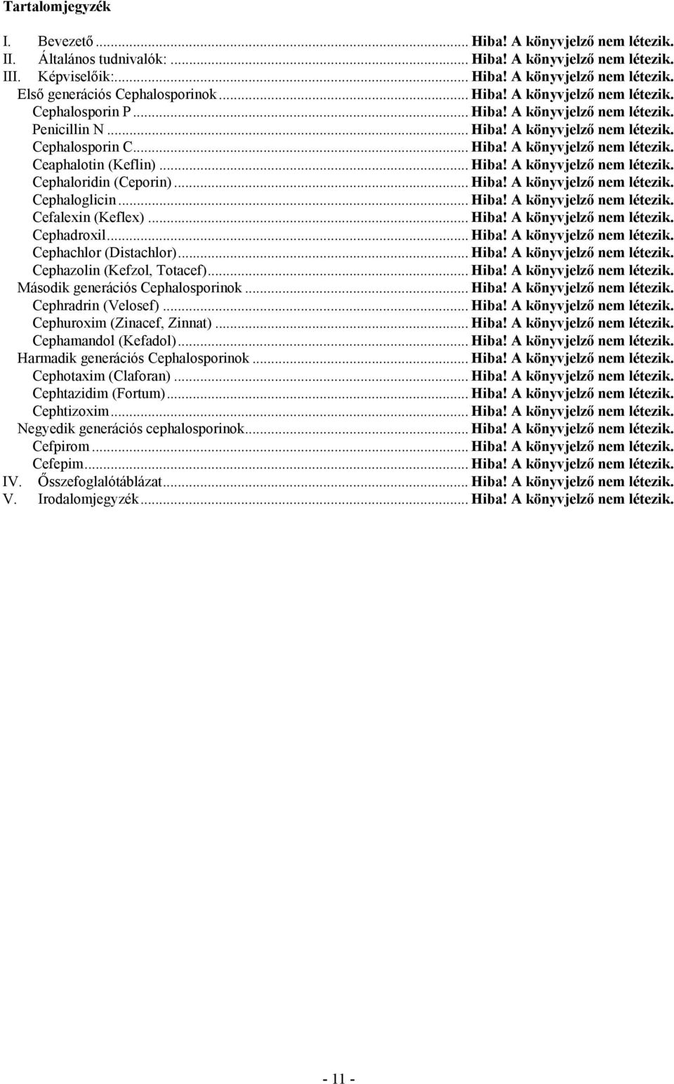 .. iba! A könyvjelző nem létezik. Cephaloridin (Ceporin)... iba! A könyvjelző nem létezik. Cephaloglicin... iba! A könyvjelző nem létezik. Cefalexin (Keflex)... iba! A könyvjelző nem létezik. Cephadroxil.
