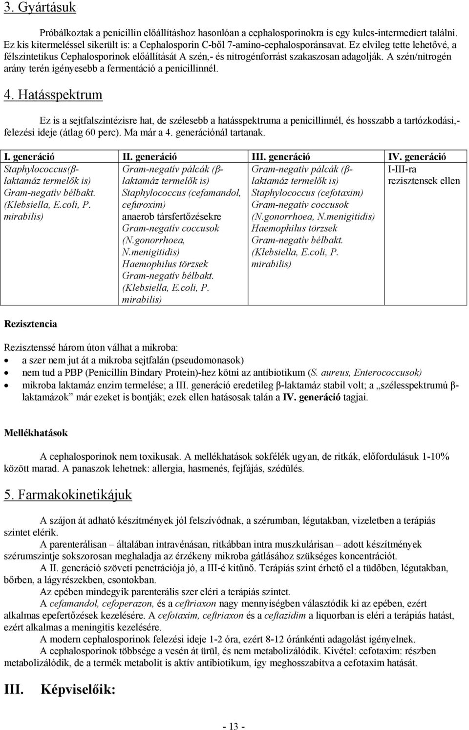 Ez elvileg tette lehetővé, a félszintetikus Cephalosporinok előállítását A szén,- és nitrogénforrást szakaszosan adagolják. A szén/nitrogén arány terén igényesebb a fermentáció a penicillinnél. 4.