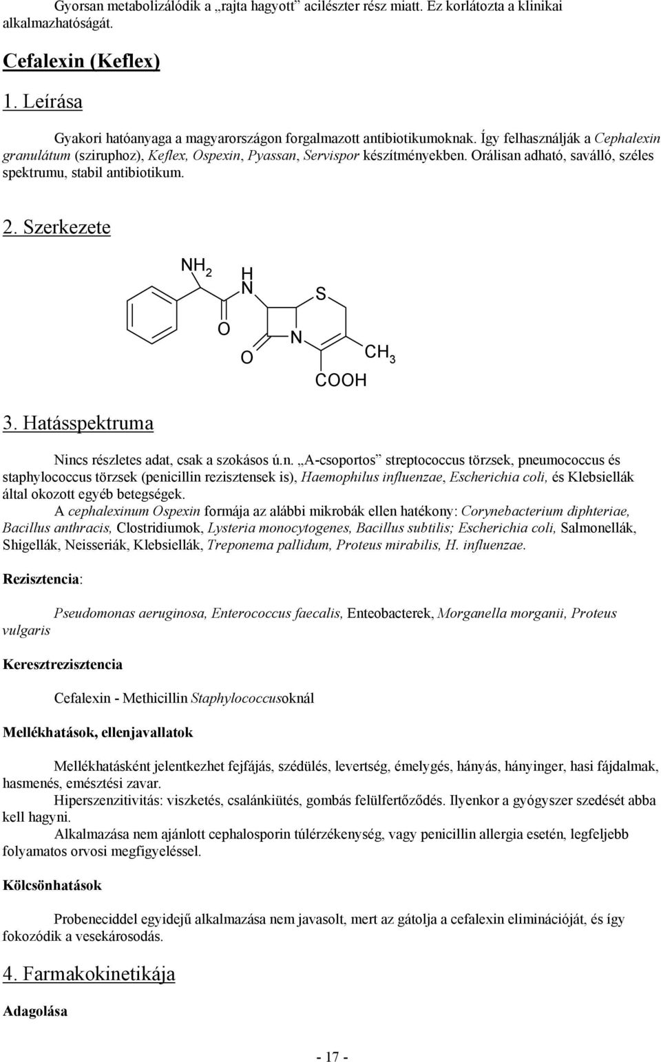 rálisan adható, saválló, széles spektrumu, stabil antibiotikum. 2. zerkezete 2 C C 3 3. atásspektruma incs részletes adat, csak a szokásos ú.n. A-csoportos streptococcus törzsek, pneumococcus és staphylococcus törzsek (penicillin rezisztensek is), aemophilus influenzae, Escherichia coli, és Klebsiellák által okozott egyéb betegségek.