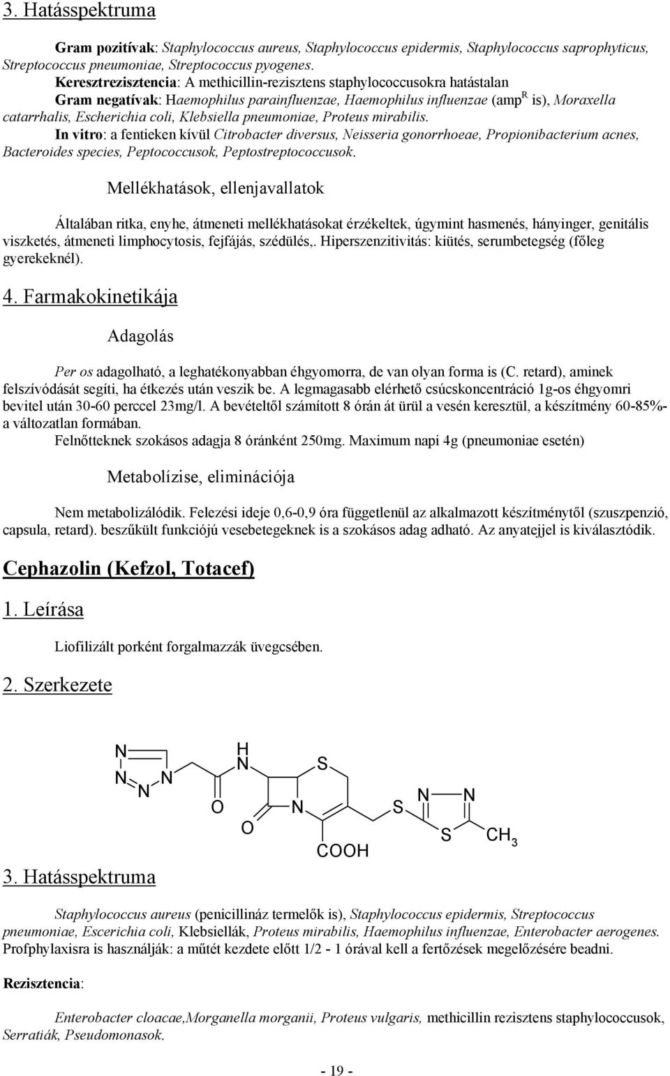 Klebsiella pneumoniae, Proteus mirabilis. In vitro: a fentieken kívül Citrobacter diversus, eisseria gonorrhoeae, Propionibacterium acnes, Bacteroides species, Peptococcusok, Peptostreptococcusok.