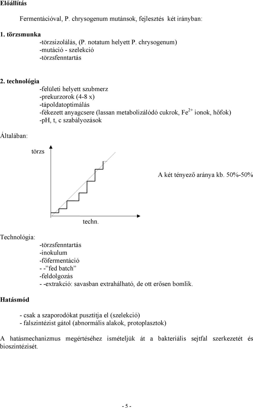 két tényező aránya kb. 50%-50% techn. Technológia: -törzsfenntartás -inokulum -főfermentáció - - fed batch -feldolgozás - -extrakció: savasban extrahálható, de ott erősen bomlik.