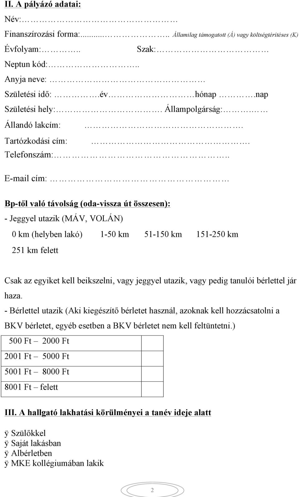 . E-mail cím: Bp-től való távolság (oda-vissza út összesen): - Jeggyel utazik (MÁV, VOLÁN) 0 km (helyben lakó) 1-50 km 51-150 km 151-250 km 251 km felett Csak az egyiket kell beikszelni, vagy jeggyel