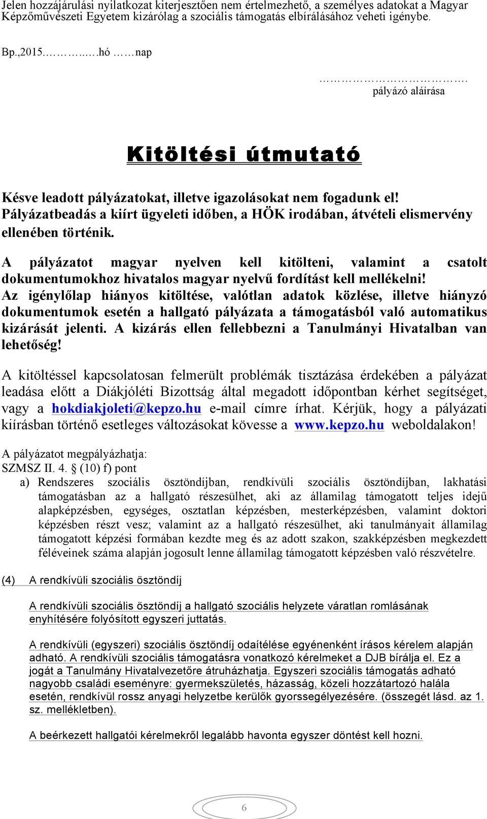 A pályázatot magyar nyelven kell kitölteni, valamint a csatolt dokumentumokhoz hivatalos magyar nyelvű fordítást kell mellékelni!