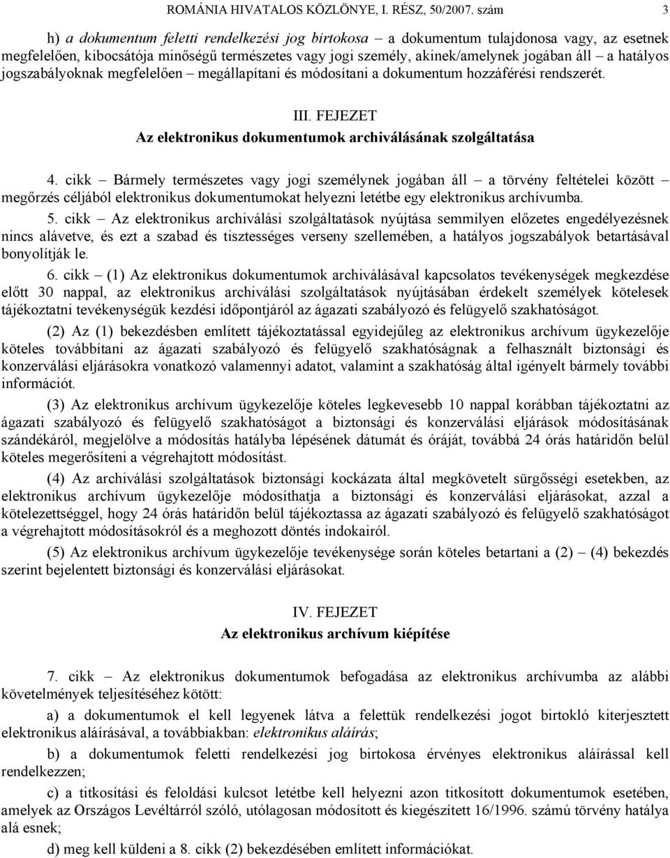 hatályos jogszabályoknak megfelelően megállapítani és módosítani a dokumentum hozzáférési rendszerét. III. FEJEZET Az elektronikus dokumentumok archiválásának szolgáltatása 4.