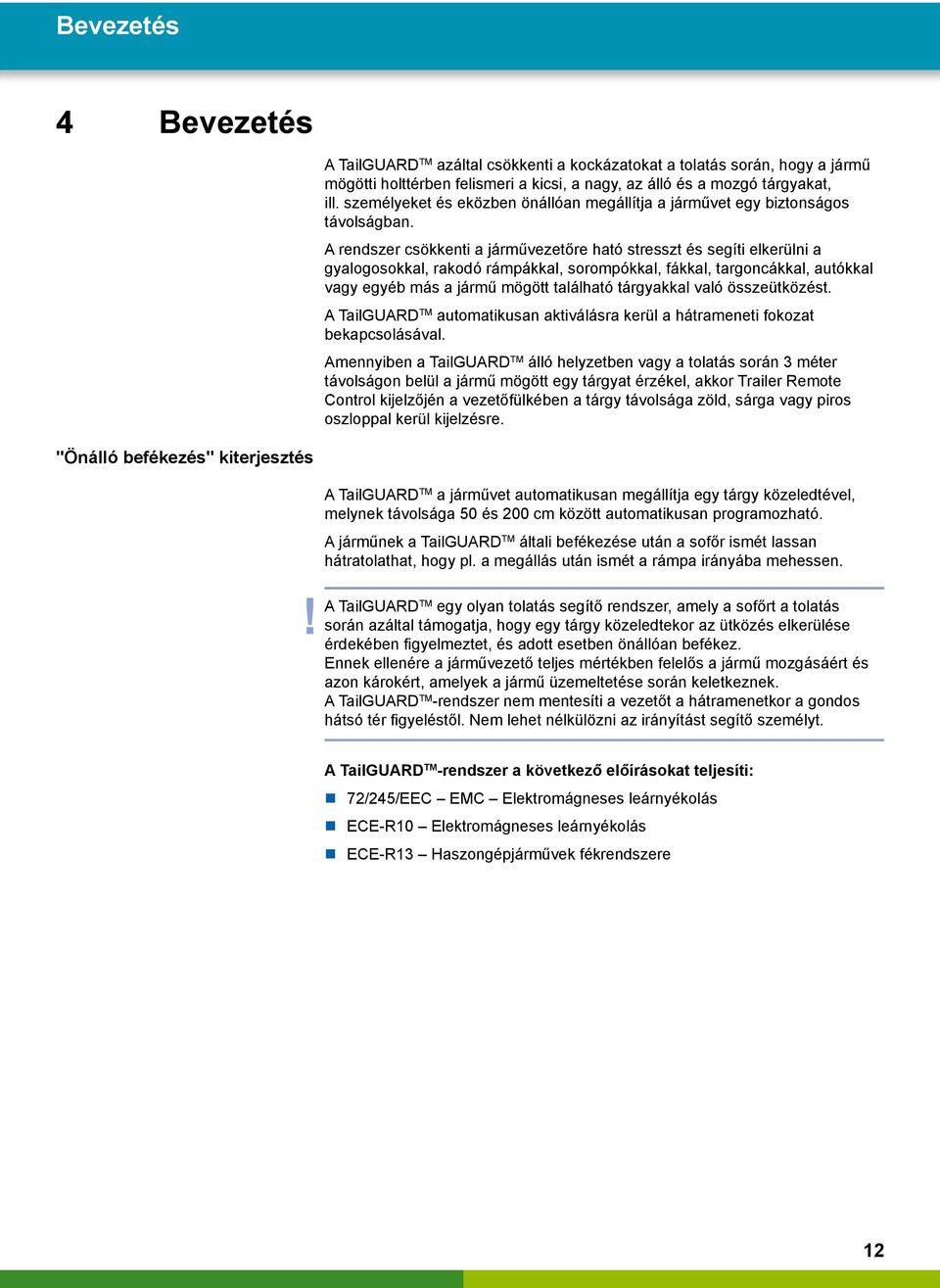 A rendszer csökkenti a járművezetőre ható stresszt és segíti elkerülni a gyalogosokkal, rakodó rámpákkal, sorompókkal, fákkal, targoncákkal, autókkal vagy egyéb más a jármű mögött található