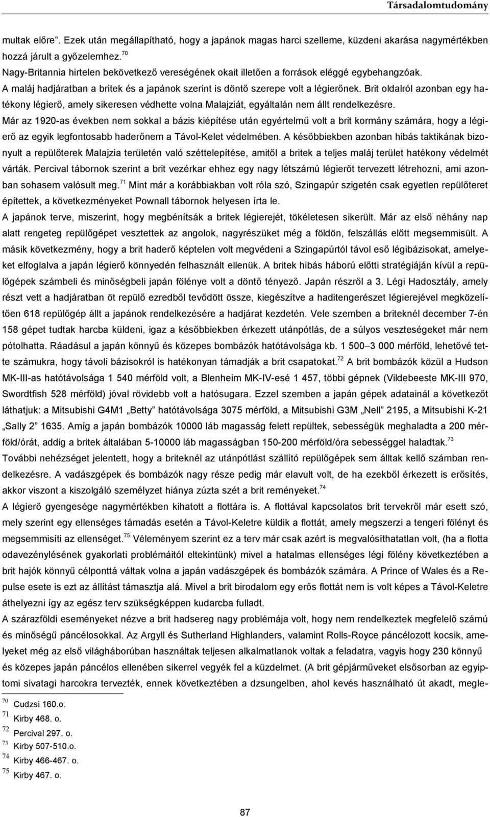Brit oldalról azonban egy hatékony légierő, amely sikeresen védhette volna Malajziát, egyáltalán nem állt rendelkezésre.