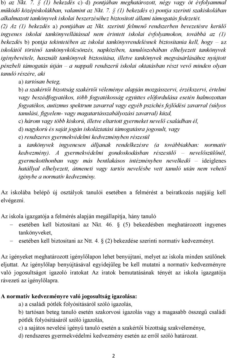 szerinti felmenő rendszerben bevezetésre kerülő ingyenes iskolai tankönyvellátással nem érintett iskolai évfolyamokon, továbbá az (1) bekezdés b) pontja tekintetében az iskolai tankönyvrendelésnek