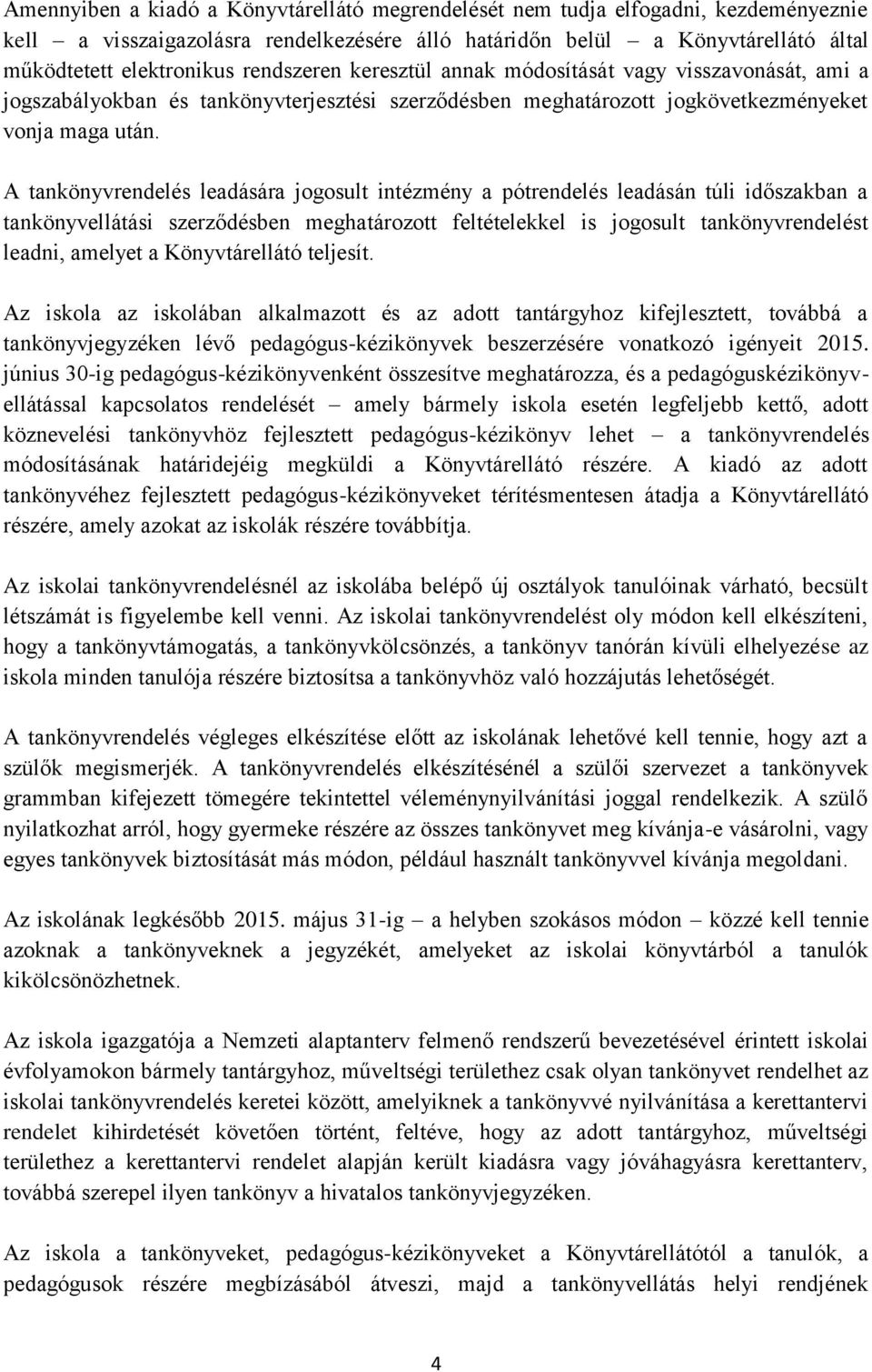 A tankönyvrendelés leadására jogosult intézmény a pótrendelés leadásán túli időszakban a tankönyvellátási szerződésben meghatározott feltételekkel is jogosult tankönyvrendelést leadni, amelyet a