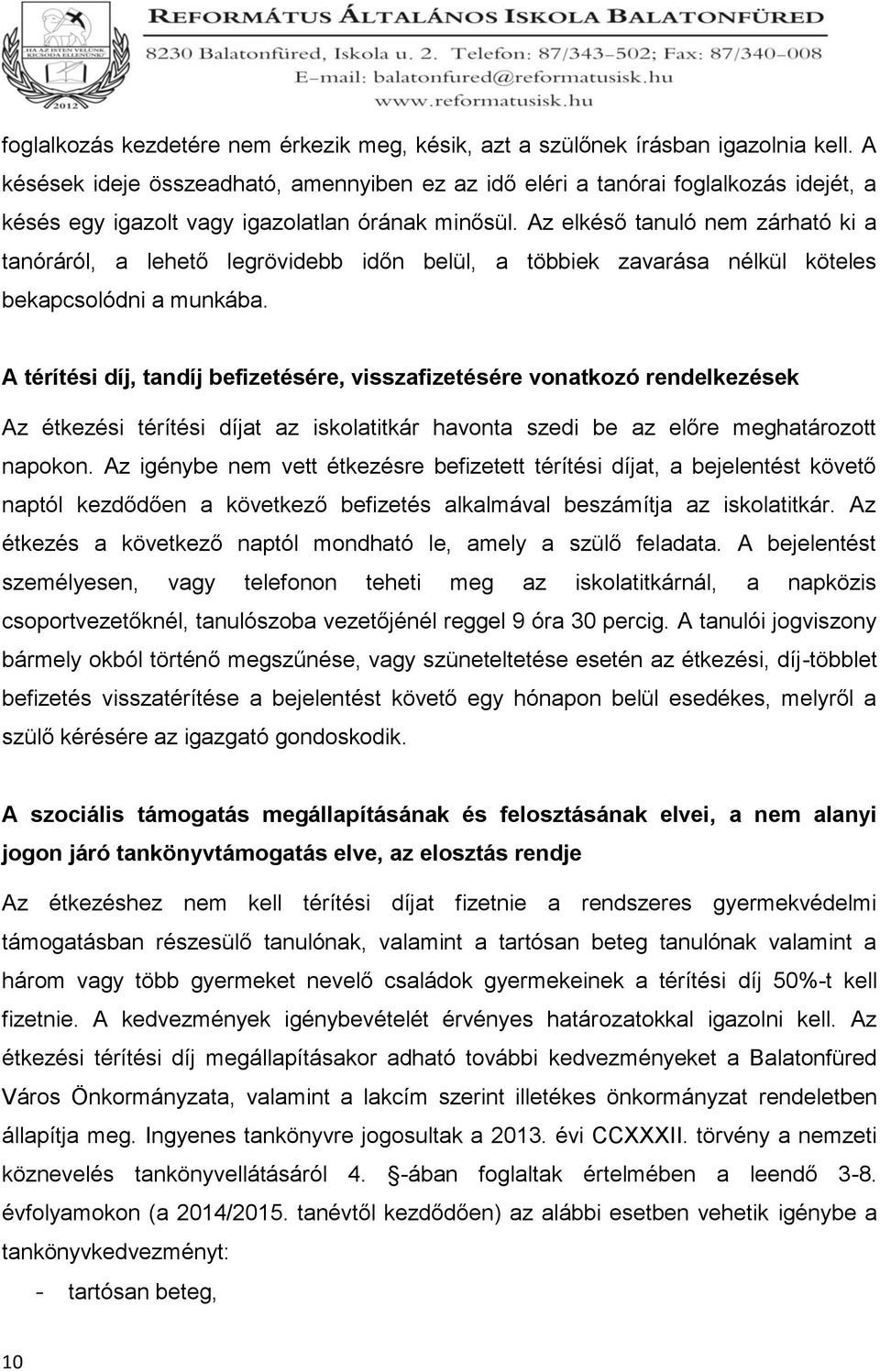 Az elkéső tanuló nem zárható ki a tanóráról, a lehető legrövidebb időn belül, a többiek zavarása nélkül köteles bekapcsolódni a munkába.