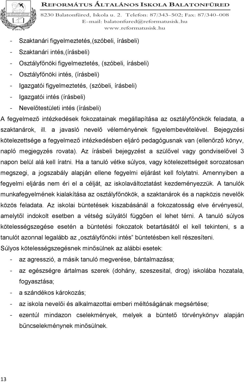 a javasló nevelő véleményének figyelembevételével. Bejegyzési kötelezettsége a fegyelmező intézkedésben eljáró pedagógusnak van (ellenőrző könyv, napló megjegyzés rovata).