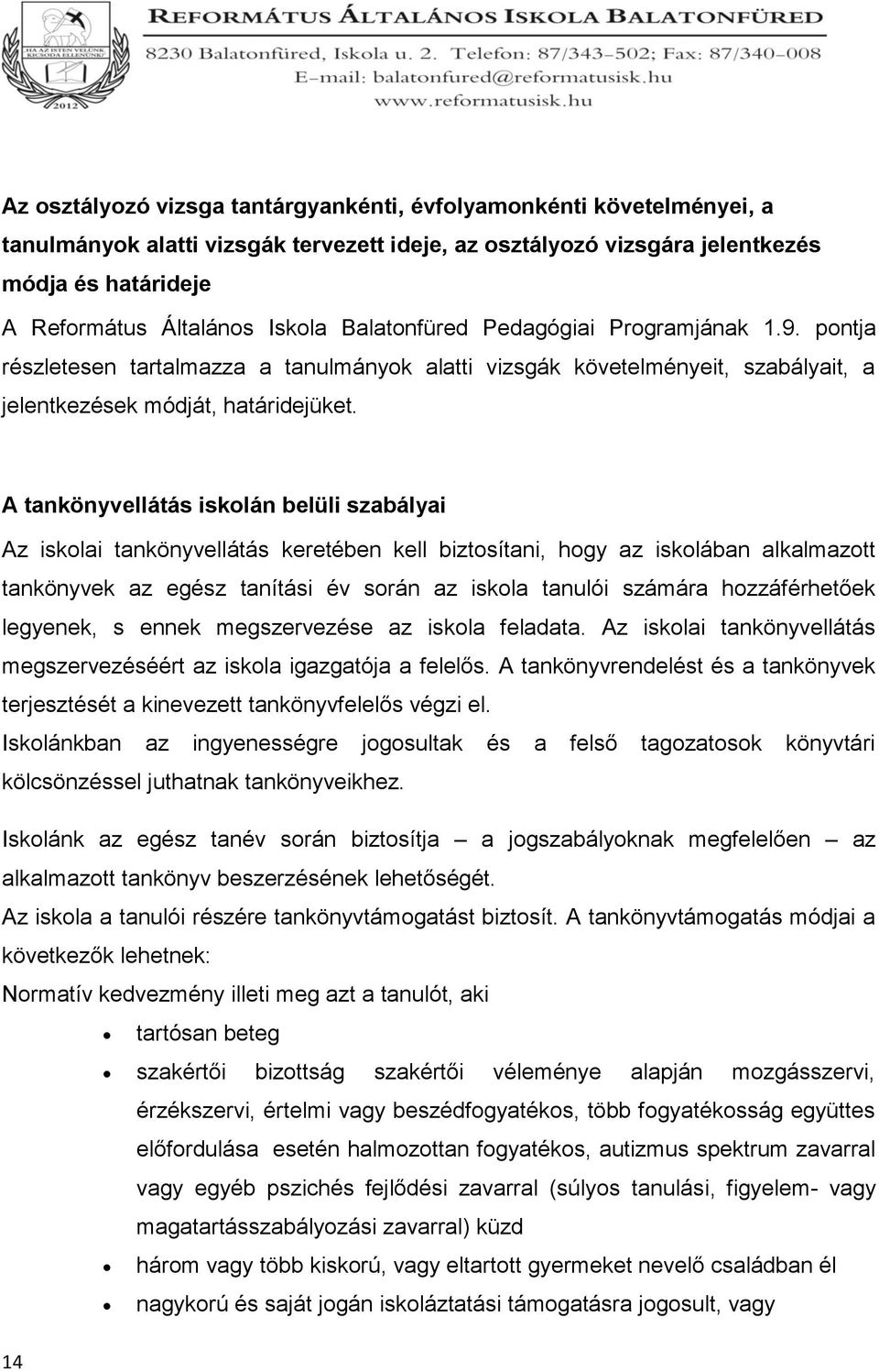 A tankönyvellátás iskolán belüli szabályai Az iskolai tankönyvellátás keretében kell biztosítani, hogy az iskolában alkalmazott tankönyvek az egész tanítási év során az iskola tanulói számára