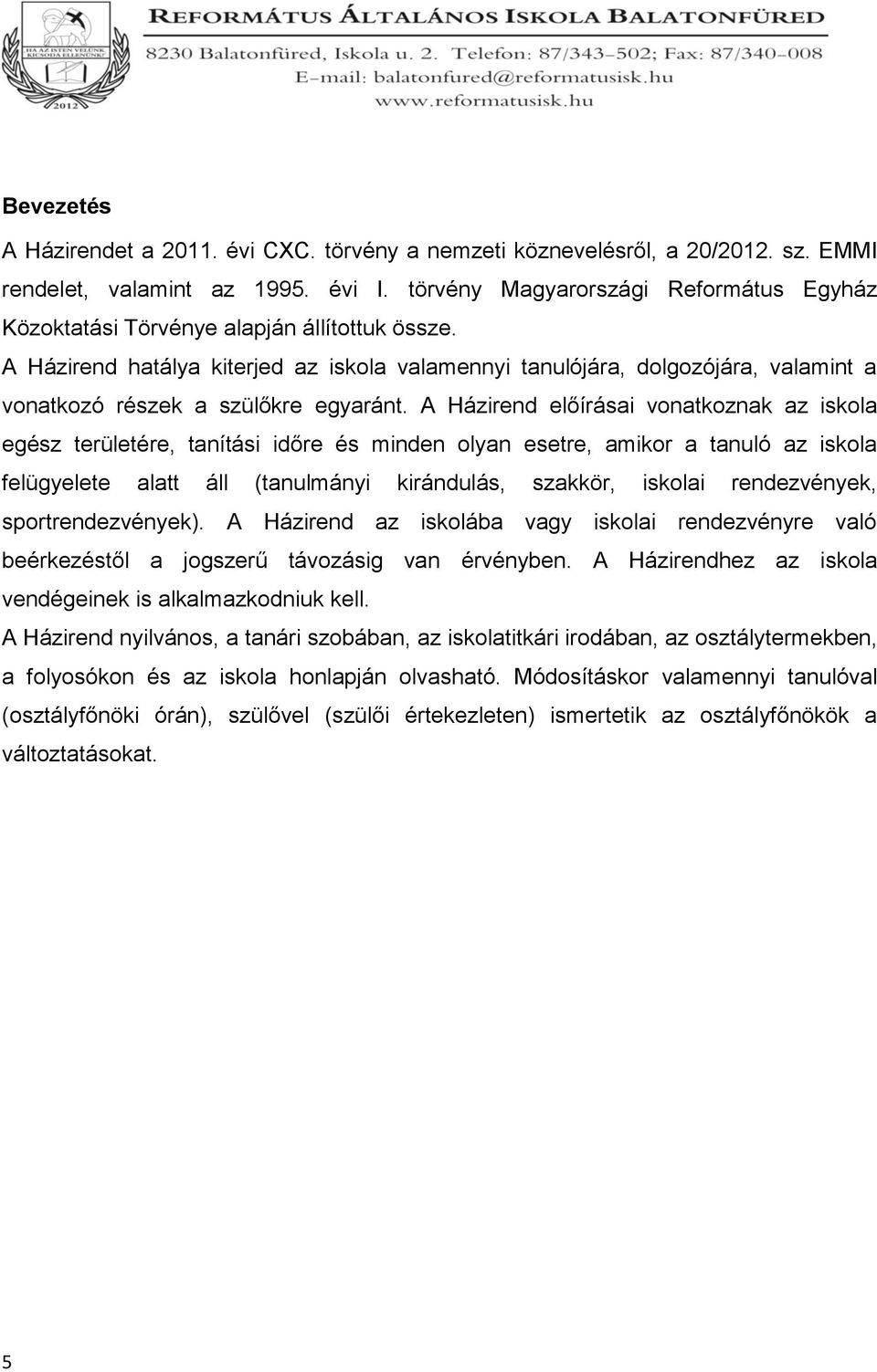 A Házirend hatálya kiterjed az iskola valamennyi tanulójára, dolgozójára, valamint a vonatkozó részek a szülőkre egyaránt.