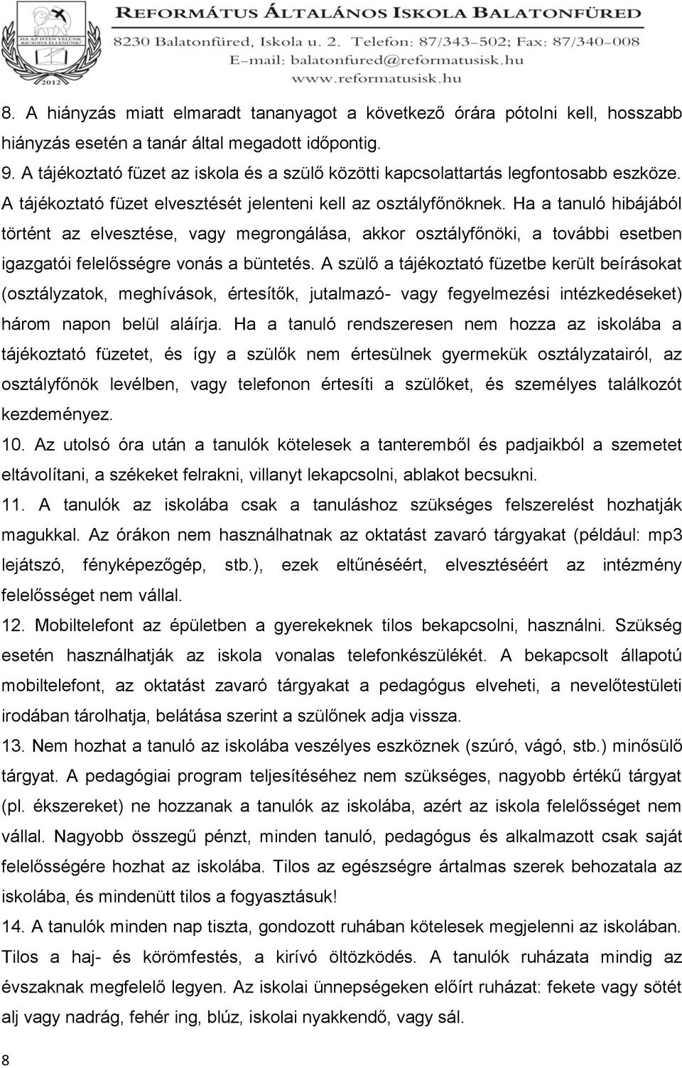 Ha a tanuló hibájából történt az elvesztése, vagy megrongálása, akkor osztályfőnöki, a további esetben igazgatói felelősségre vonás a büntetés.