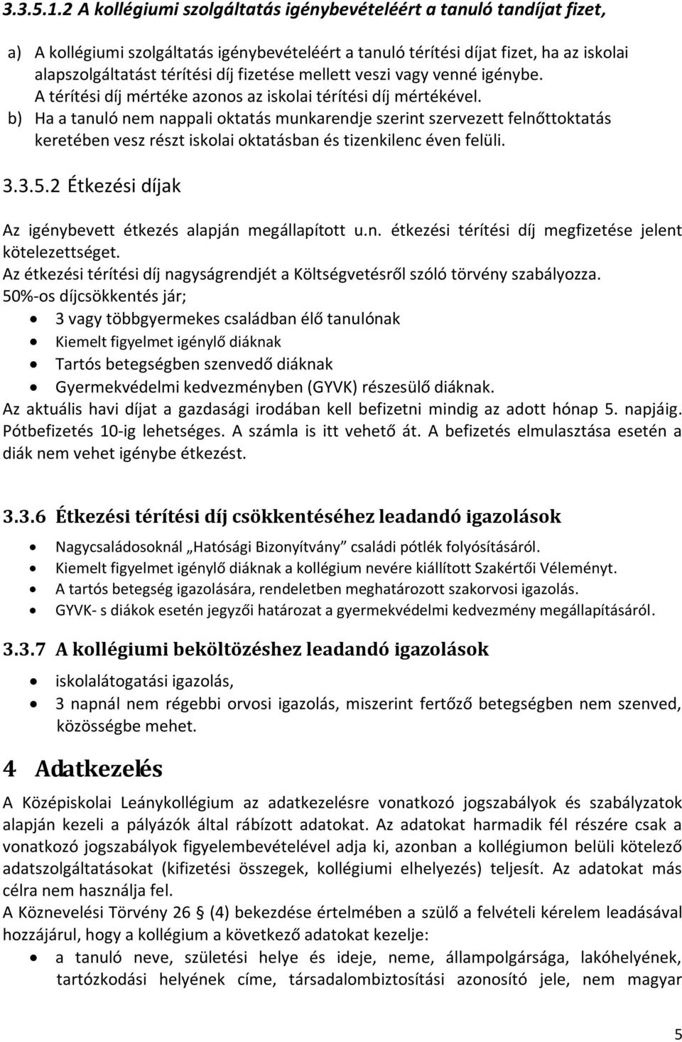 fizetése mellett veszi vagy venné igénybe. A térítési díj mértéke azonos az iskolai térítési díj mértékével.