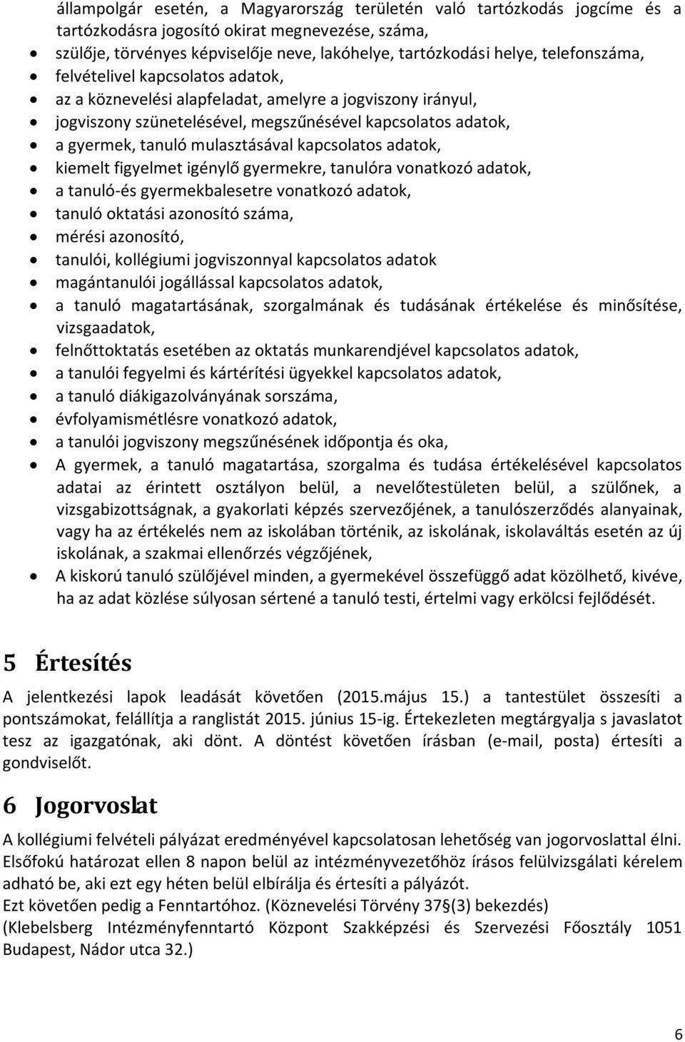 kapcsolatos adatok, kiemelt figyelmet igénylő gyermekre, tanulóra vonatkozó adatok, a tanuló-és gyermekbalesetre vonatkozó adatok, tanuló oktatási azonosító száma, mérési azonosító, tanulói,