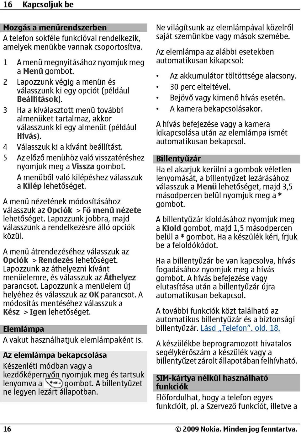 4 Válasszuk ki a kívánt beállítást. 5 Az előző menühöz való visszatéréshez nyomjuk meg a Vissza gombot.